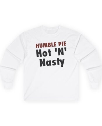 Humble Pie Hot N' Nasty Unisex Ultra Cotton Long Sleeve Tee